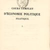 Cours complet d'économie politique pratique ; ouvrage destiné à mettre sous les yeux des Hommes d'État, des propriétaires fonciers et des capitalistes, des savans, des agriculteurs, des manufacturiers, des négociants, et en général de tous les citoyens, l'Économie des Sociétés.